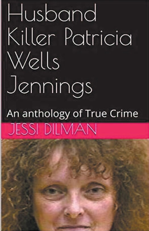 Front cover_Husband Killer Patricia Wells Jennings An Anthology of True Crime