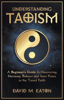Couverture_Understanding Taoism A Beginner's Guide to Discovering Harmony, Balance, and Inner Peace in the Taoist Faith