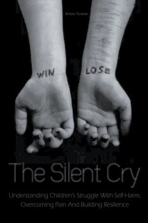 Couverture_The Silent Cry Understanding Children's Struggle With Self-Harm, Overcoming Pain And Building Resilience