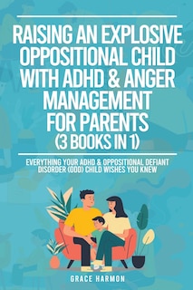 Couverture_Raising An Explosive Oppositional Child With ADHD & Anger Management For Parents (3 Books in 1)