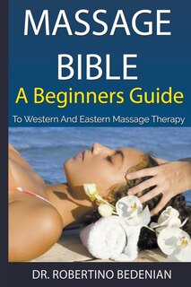 Front cover_Massage Bible - A Beginners Guide To Western And Eastern Massage Therapy