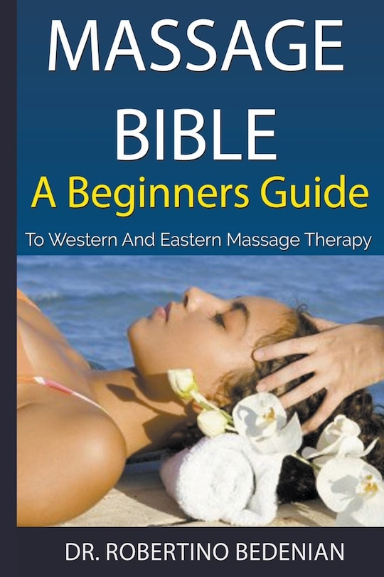 Front cover_Massage Bible - A Beginners Guide To Western And Eastern Massage Therapy