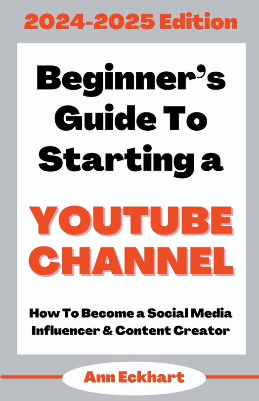 Front cover_Beginner's Guide To Starting a YouTube Channel 2024-2025 Edition