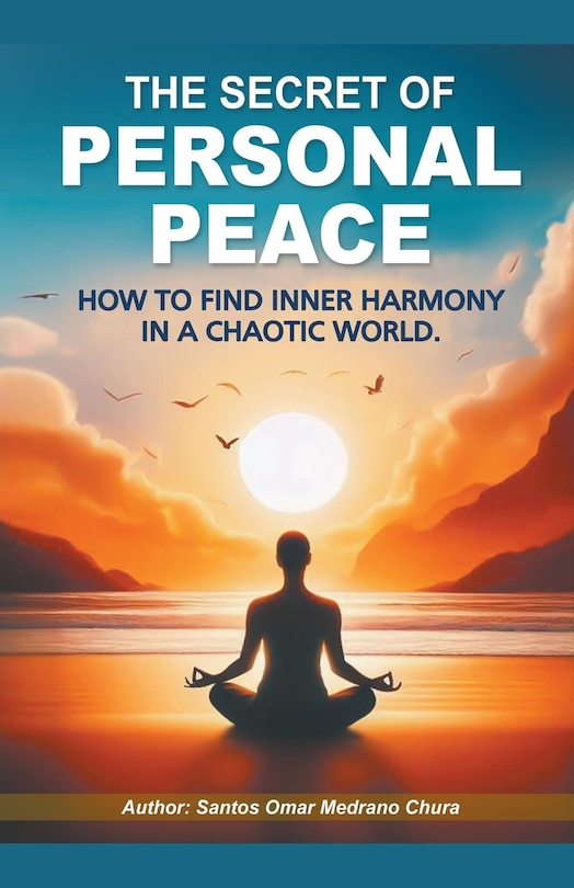 Front cover_The Secret of Personal Peace. How to Find Inner Harmony in a Chaotic World.