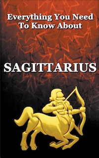 Front cover_Everything You Need To Know About Sagittarius