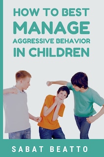 Front cover_How To Best Manage Aggressive Behavior in Children