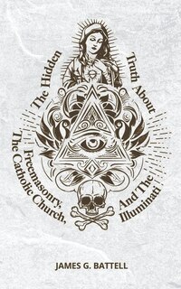Couverture_The Hidden Truth About Freemasonry, The Catholic Church, And The Illuminati