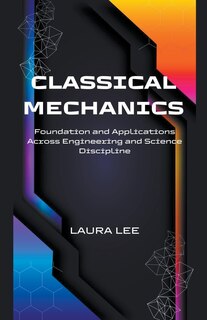 Front cover_Classical Mechanics Foundation and Applications Across Engineering and Science Discipline