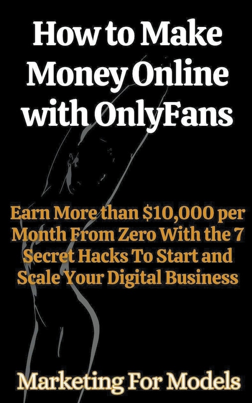 Front cover_How to Make Money Online with OnlyFans Earn More than $10,000 per Month From Zero With the 7 Secret Hacks To Start and Scale Your Digital Business