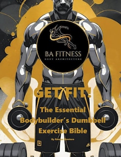 Front cover_GET FIT - The Essential Bodybuilder's Dumbbell Exercise Bible