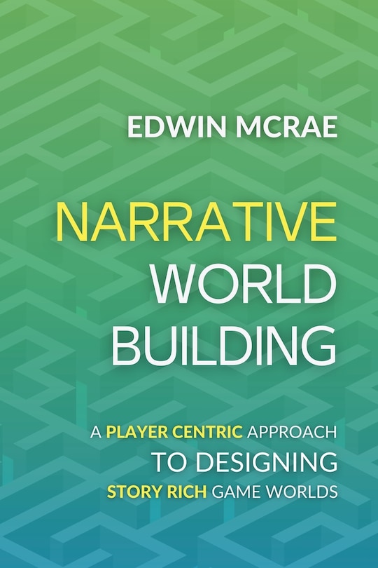 Narrative Worldbuilding: A Player Centric Approach to Designing Story Rich Game Worlds