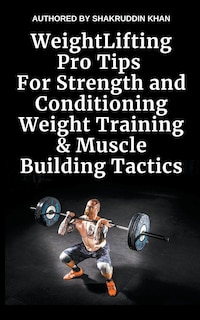 Weight Lifting Pro Tips For Strength and Conditioning Weight Training & Muscle Building Tactics