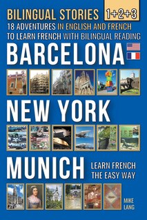 Front cover_Bilingual Stories 1+2+3 - 18 Adventures in English and French to learn French with Bilingual Reading -Barcelona, New York, Munich