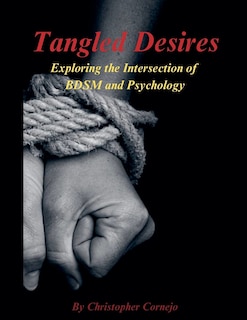 Front cover_Tangled Desires - Exploring the Intersection of BDSM and Psychology