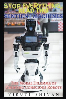 Couverture_Sentient Machines - The Moral Dilemma of Creating Conscious Robots