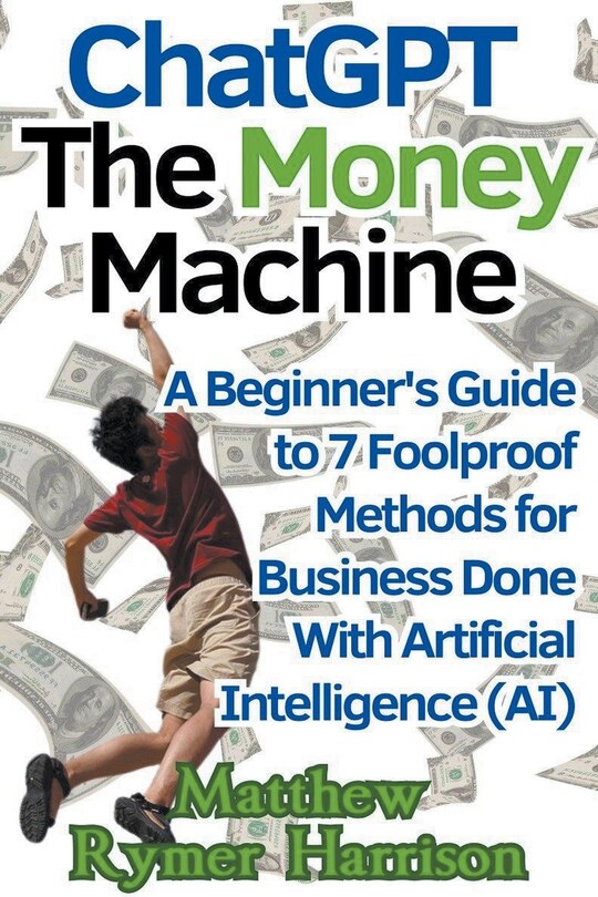 Couverture_ChatGPT The Money Machine A Beginner's Guide to 7 Foolproof Methods for Business Done With Artificial Intelligence (AI)