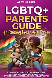 Front cover_LGBTQ+ Parents Guide to Raising Kids With Pride