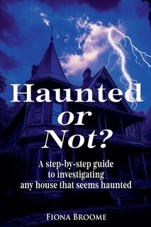 Couverture_Haunted or Not? A step-by-step guide to investigating any house that seems haunted