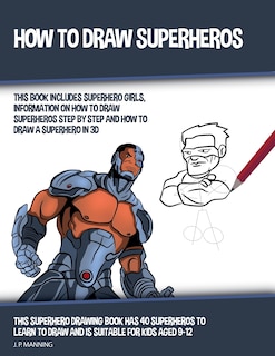 Front cover_How to Draw Superheros (This Book Includes Superhero Girls, Information on How to Draw Superheros Step by Step, and How to Draw a Superhero in 3D)