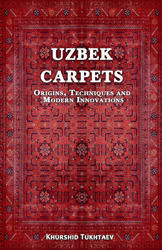Front cover_Uzbek Carpets. Origins, techniques and modern innovations