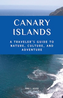 Front cover_Canary Islands A Traveler's Guide to Nature, Culture, and Adventure