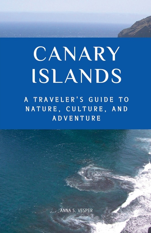 Front cover_Canary Islands A Traveler's Guide to Nature, Culture, and Adventure