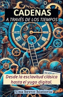 Couverture_Cadenas a través de los tiempos. Desde la esclavitud clásica hasta el yugo digital. Una breve historia