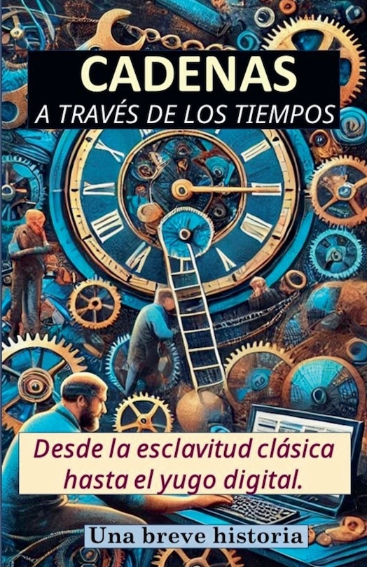 Couverture_Cadenas a través de los tiempos. Desde la esclavitud clásica hasta el yugo digital. Una breve historia