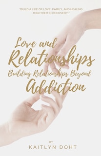 Front cover_Love and Relationships Building Relationships Beyond Addiction