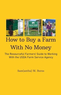 Front cover_How to Buy a Farm With No Money; The Resourceful Farmers' Guide to Working With the USDA's Farm Service Agency