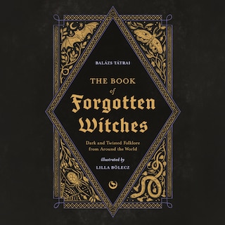 The Book of Forgotten Witches: Dark & Twisted Folklore Stories from Around the World