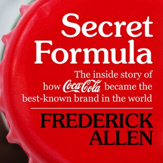 Secret Formula: The Inside Story of How Coca-Cola Became the Best-Known Brand in the World