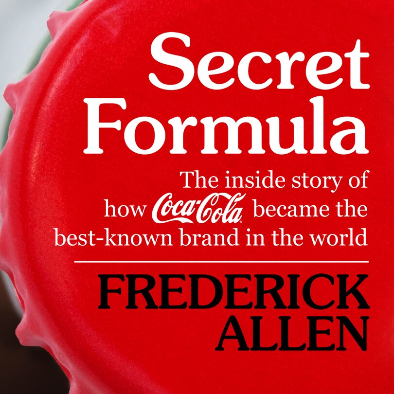 Secret Formula: The Inside Story of How Coca-Cola Became the Best-Known Brand in the World