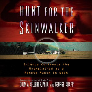 Hunt for the Skinwalker: Science Confronts the Unexplained at a Remote Ranch in Utah