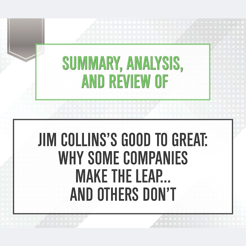 Couverture_Summary, Analysis, and Review of Jim Collins's Good to Great: Why Some Companies Make the Leap...and Others Don't