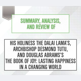 Front cover_Summary, Analysis, and Review of His Holiness the Dalai Lama's, Archbishop Desmond Tutu, and Douglas Abrams's The Book of Joy: Lasting Happiness in a Changing World