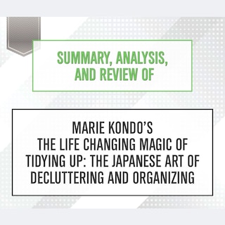 Front cover_Summary, Analysis, and Review of Marie Kondo’s The Life Changing Magic of Tidying Up: The Japanese Art of Decluttering and Organizing