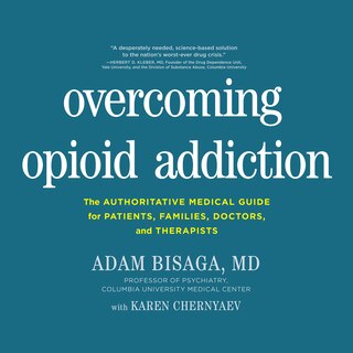 Overcoming Opioid Addiction: The Authoritative Medical Guide for Patients, Families, Doctors, and Therapists