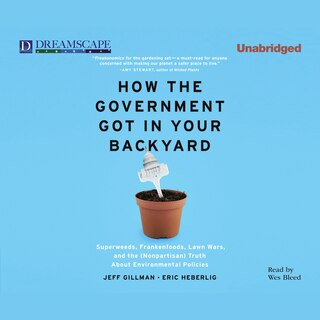 How the Government Got in Your Backyard: Superweeds, Frankenfoods, Lawn Wars, and the (Nonpartisan) Truth About Environmental Policies