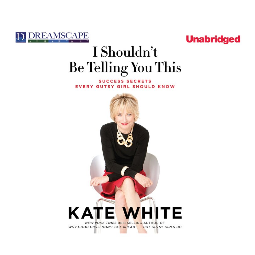 I Shouldn’t Be Telling You This: Success Secrets Every Gutsy Girl Should Know