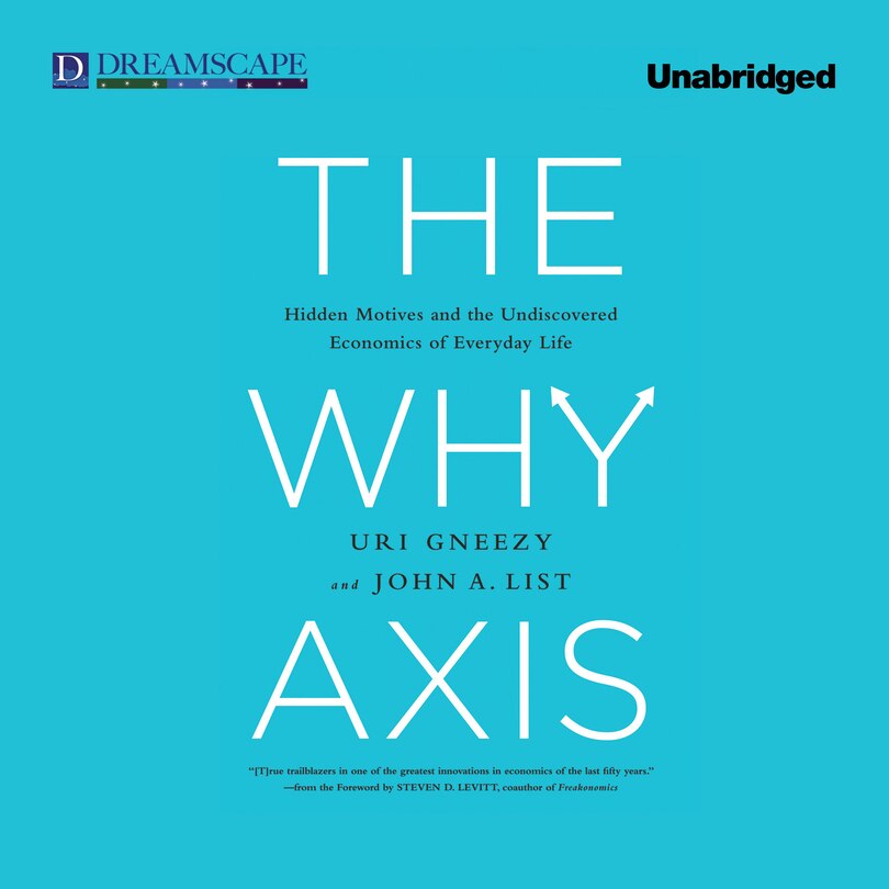 The Why Axis: Hidden Motives and the Undiscovered Economics of Everyday Life