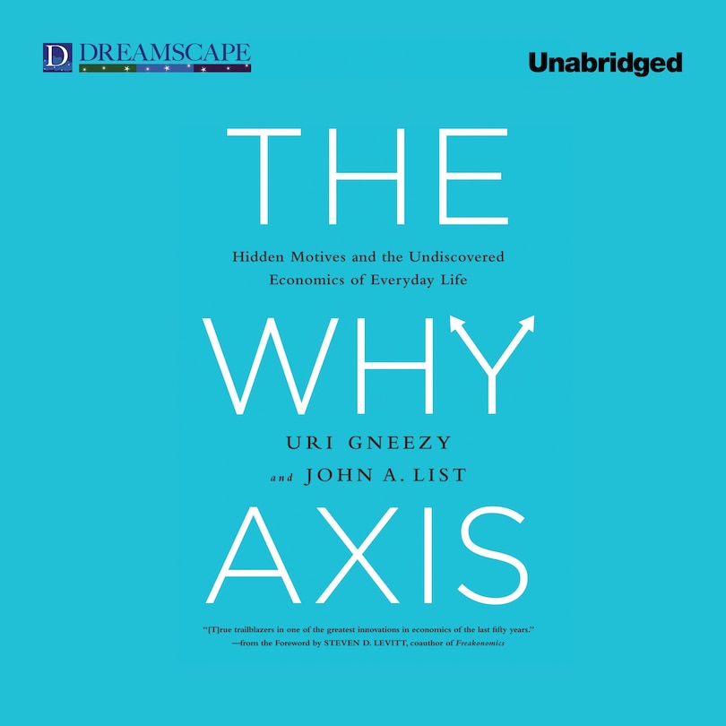 The Why Axis: Hidden Motives and the Undiscovered Economics of Everyday Life