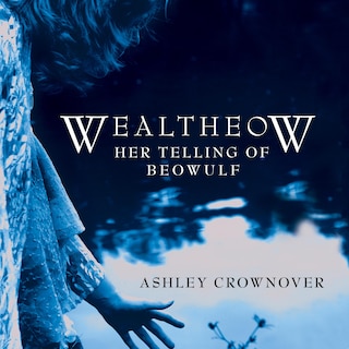 Wealtheow: Her Telling of Beowulf