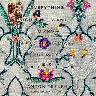 Everything You Wanted to Know About Indians but Were Afraid to Ask: Young Readers Edition