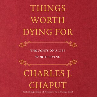 Things Worth Dying For: Thoughts on a Life Worth Living