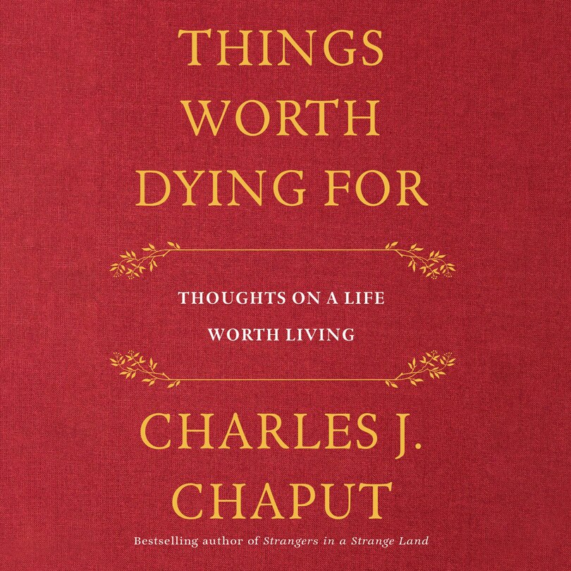 Things Worth Dying For: Thoughts on a Life Worth Living