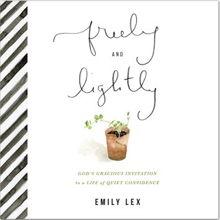 Freely and Lightly: God’s Gracious Invitation to a Life of Quiet Confidence