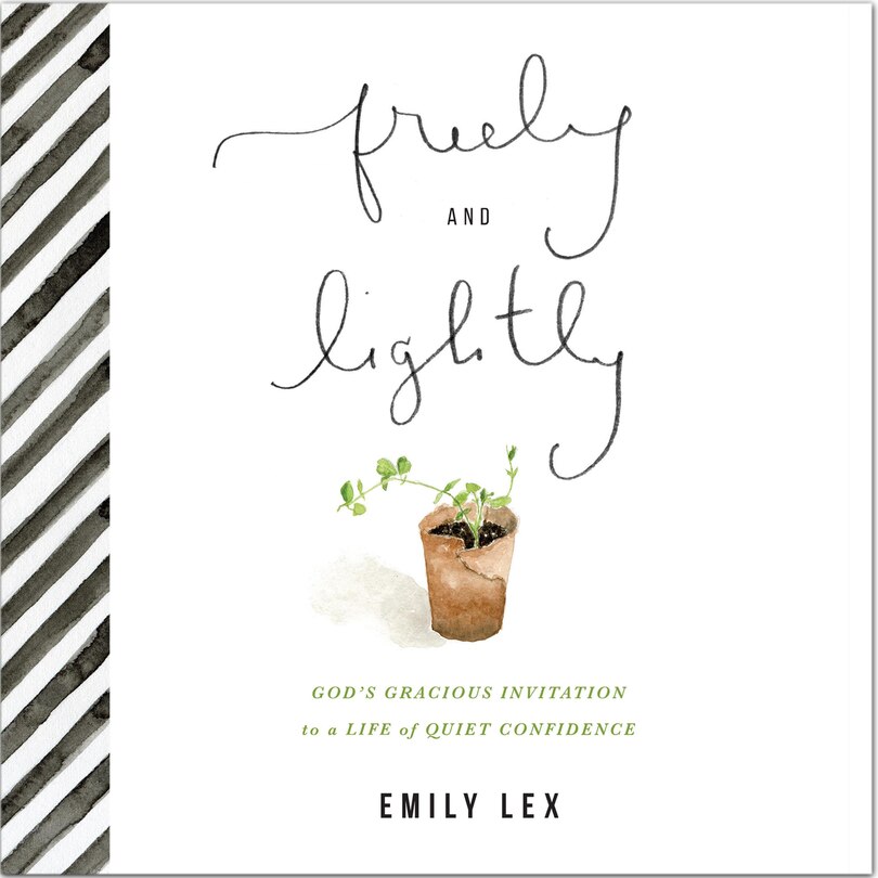 Freely and Lightly: God’s Gracious Invitation to a Life of Quiet Confidence