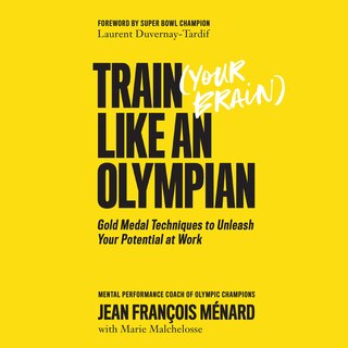 Train Your Brain Like an Olympian: Gold Medal Techniques to Unleash Your Potential at Work