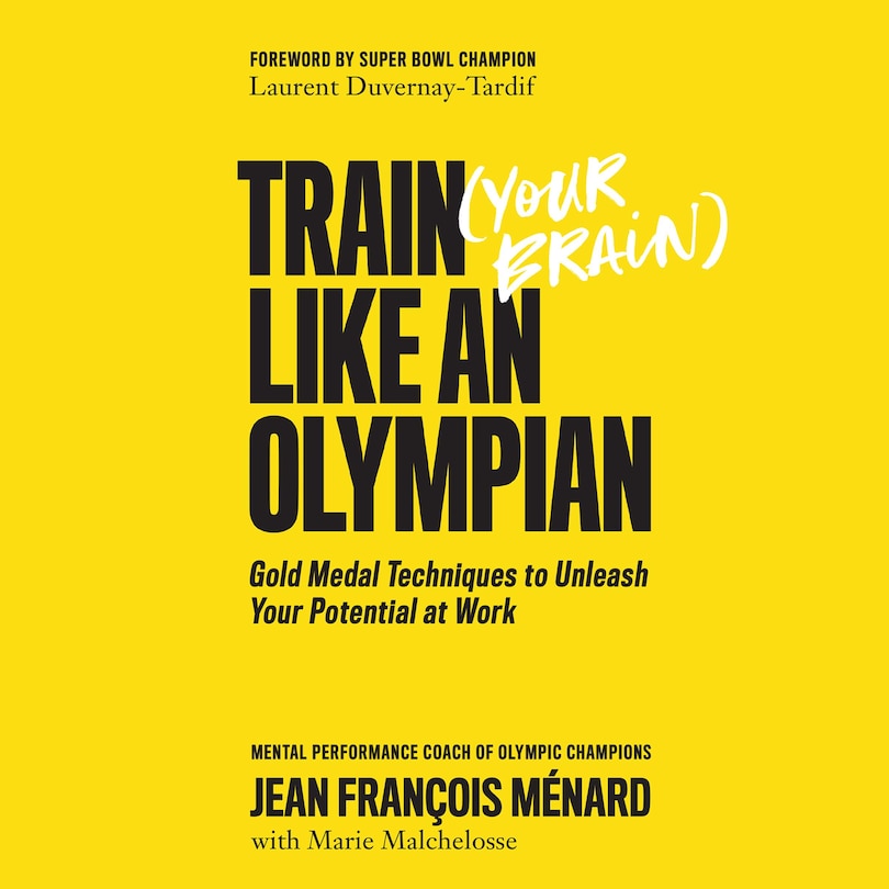 Train Your Brain Like an Olympian: Gold Medal Techniques to Unleash Your Potential at Work